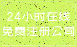 24小時(shí)在線_免費(fèi)注冊公司